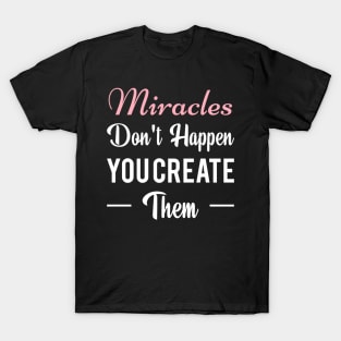 Miracles don't happen you create them t-shirt T-Shirt